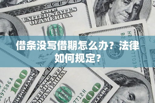 济南借条没写借期怎么办？法律如何规定？